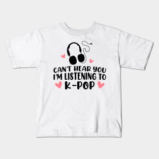 Can't hear you I am listening to k pop Kids T-Shirt